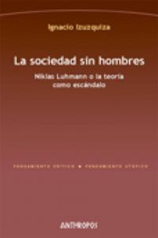 Carte La sociedad sin hombres : Niklas Luhmann o la teoría como escándalo Ignacio . . . [Et Al. ] Izuzquiza Otero