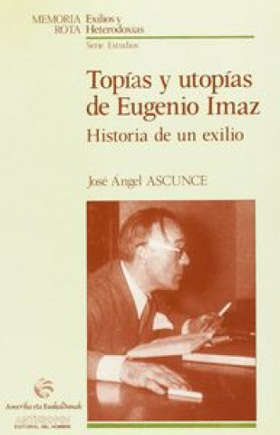 Carte Topías y utopías de Eugenio Imaz : historia de un exilio José Ángel Ascunce Arrieta
