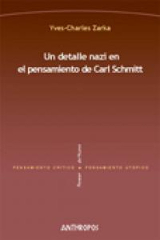 Kniha Un detalle nazi en el pensamiento de Carl Schmitt : la justificación de la leyes de Nuremberg de 15 de septiembre de 1935 Yves Charles Zarka