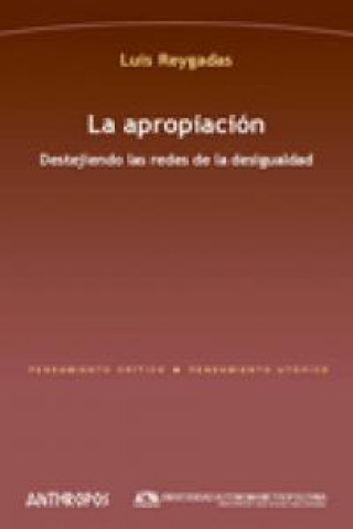 Kniha La apropiación : destejiendo las redes de la desigualdad Luis . . . [et al. ] Reygadas