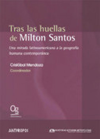 Kniha Tras las huellas de Milton Santos : una mirada latinoamericana a la geografía humana contemporánea Cristóbal Mendoza Pérez