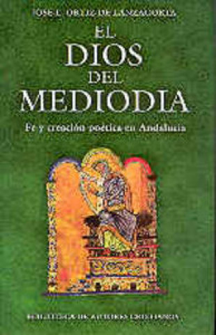 Kniha El Dios del mediodía : fe y creación poética en Andalucía José Luis Ortiz de Lanzagorta