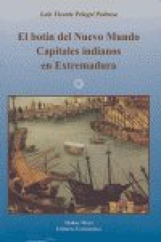 Buch El botín del Nuevo Mundo : capitales indianas en Extremadura Luis Vicente Pelegrí Pedrosa