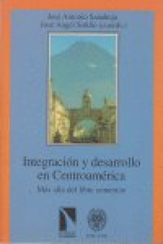 Buch Integración y desarrollo en centroamérica : más allá del libre comercio José Antonio Sanahuja