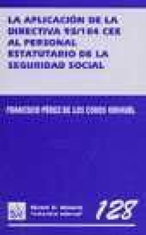 Kniha La aplicación de la directiva 93/104 CEE al personal estatuario de la Seguridad Social Francisco Pérez de los Cobos Orihuel