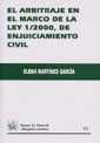 Kniha El arbitraje en el marco de la Ley 1/2000, de enjuiciamiento civil Elena Martínez García