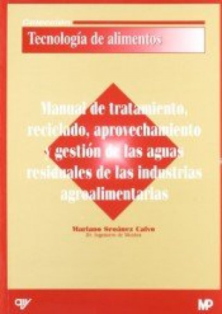 Könyv Manual de tratamiento, reciclado, aprovechamiento y gestión de las aguas residuales de las industrias agroalimentarias Mariano Seoánez Calvo