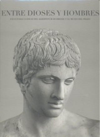 Kniha Entre dioses y hombres : esculturas clásicas del Albertinum de Dresde y el Museo del Prado Rafael Aburto Bacelga
