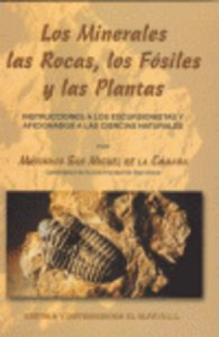 Carte Los minerales, las rocas, los fósiles y las plantas : instrucciones a los excursionistas y aficionados a las ciencias naturales Maximino San Miguel de la Cámara