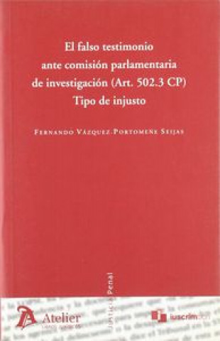 Książka Falso testimonio ante comisión parlamentaria de investigación (art. 5023 CP) : tipo de injusto 