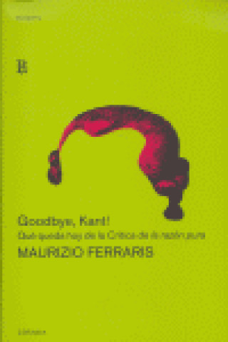 Carte Goodbye, Kant! : qué queda hoy de la "Crítica de la razón pura" Maurizio Ferraris