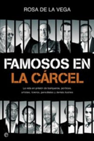 Kniha Famosos en la cárcel : la vida en prisión de banqueros, políticos, artistas, toreros, periodistas y demás ilustres Rosa Sánchez de la Vega