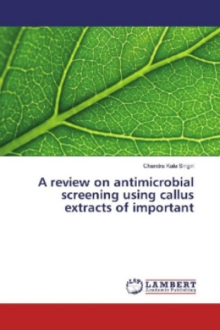 Kniha A review on antimicrobial screening using callus extracts of important Chandra Kala Sirigiri