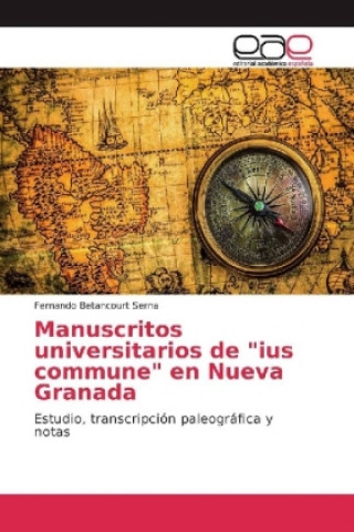Carte Manuscritos universitarios de "ius commune" en Nueva Granada Fernando Betancourt Serna