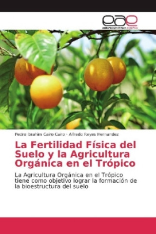 Carte La Fertilidad Física del Suelo y la Agricultura Orgánica en el Trópico Pedro Ibrahim Cairo Cairo