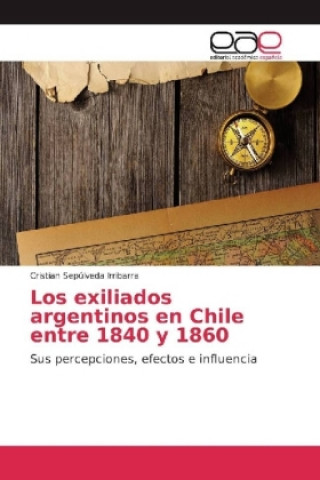 Kniha Los exiliados argentinos en Chile entre 1840 y 1860 Cristian Sepúlveda Irribarra