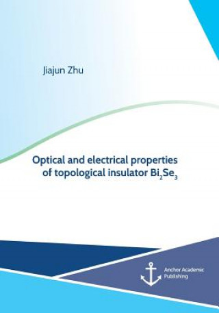 Carte Optical and electrical properties of topological insulator Bi2Se3 Jiajun Zhu