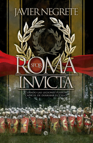 Knjiga Roma invicta: Cuando las legiones fueron capaces de derribar el cielo JAVIER NEGRETE