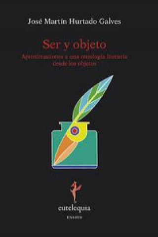 Könyv Ser y objeto : aproximaciones a una ontología literaria desde los objetos José Martín Hurtado Galves