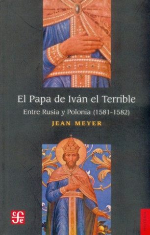 Kniha El Papa de Iván el Terrible. Entre Rusia y Polonia (1581-1582) JEAN MEYER