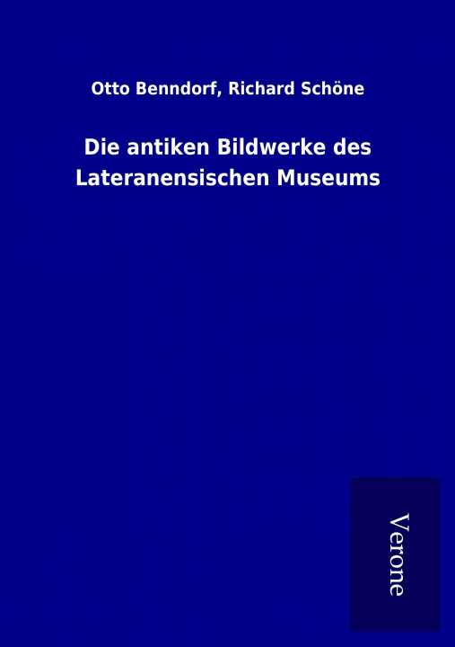 Kniha Die antiken Bildwerke des Lateranensischen Museums Otto Schöne Benndorf