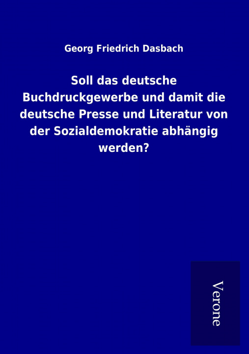 Knjiga Soll das deutsche Buchdruckgewerbe und damit die deutsche Presse und Literatur von der Sozialdemokratie abhängig werden? Georg Friedrich Dasbach