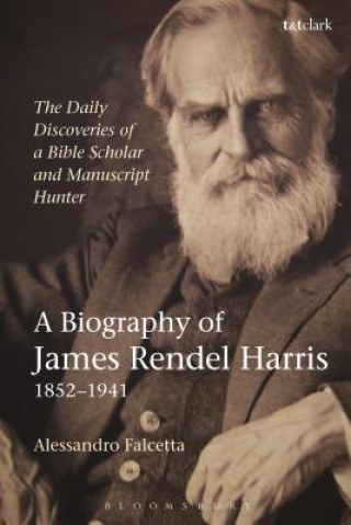 Könyv Daily Discoveries of a Bible Scholar and Manuscript Hunter: A Biography of James Rendel Harris (1852-1941) FALCETTA ALESSANDRO