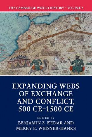 Kniha Cambridge World History: Volume 5, Expanding Webs of Exchange and Conflict, 500CE-1500CE EDITED BY BENJAMIN Z