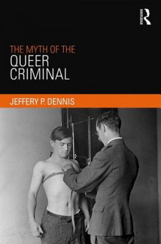 Kniha Myth of the Queer Criminal Dennis
