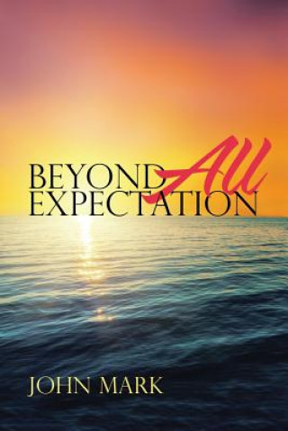 Книга Beyond All Expectation JOHN MARK