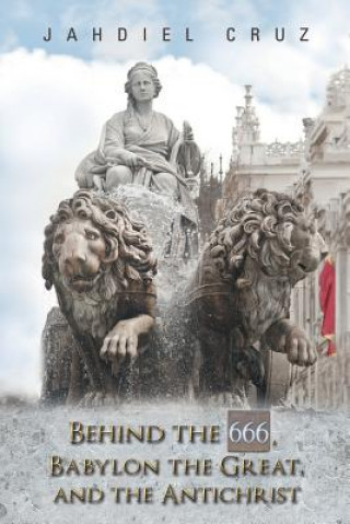 Książka Behind the 666, Babylon the Great, and the Antichrist JAHDIEL CRUZ