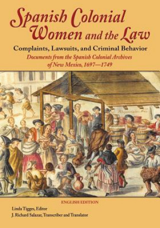 Книга Spanish Colonial Women and the Law: Complaints, Lawsuits, and Criminal Behavior LINDA TIGGES