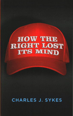 Kniha How the Right Lost its Mind Charles J. Sykes