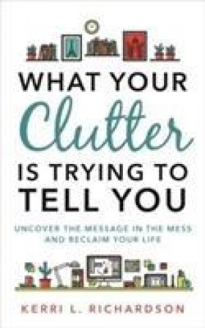 Könyv What Your Clutter Is Trying to Tell You KERRI RICHARDSON