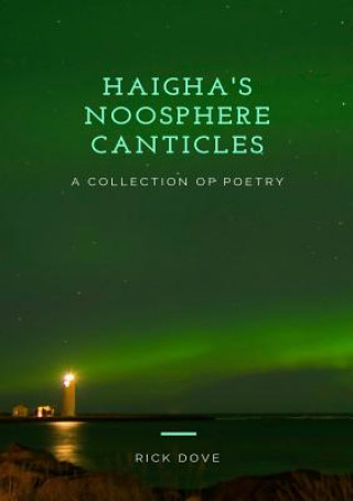 Könyv Haigha's Noosphere Canticles a Collection of Poetry RICK DOVE