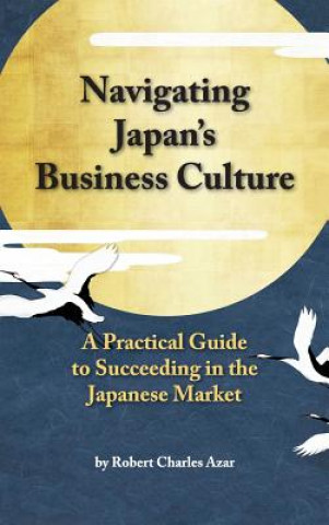 Könyv Navigating Japan's Business Culture ROBERT CHARLES AZAR