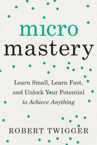 Libro Micromastery: Learn Small, Learn Fast, and Unlock Your Potential to Achieve Anything Robert Twigger