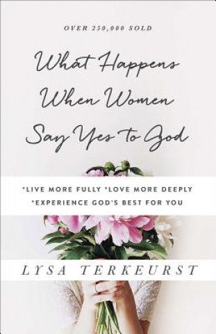 Kniha What Happens When Women Say Yes to God: *Live More Fully *Love More Deeply *Experience God's Best for You Lysa Terkeurst