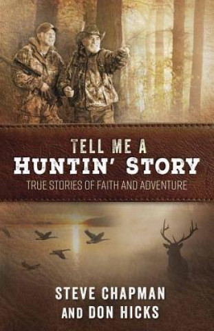 Книга Tell Me a Huntin' Story: True Stories of Faith and Adventure Steve Chapman