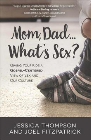 Carte Mom, Dad...What's Sex?: Giving Your Kids a Gospel-Centered View of Sex and Our Culture Jessica Thompson