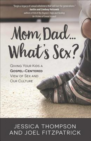 Libro Mom, Dad...What's Sex?: Giving Your Kids a Gospel-Centered View of Sex and Our Culture Jessica Thompson