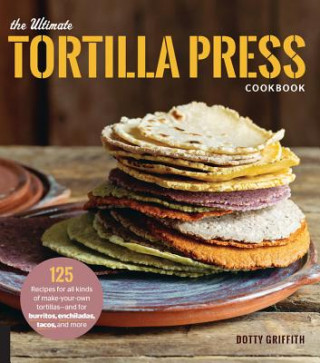Книга Ultimate Tortilla Press Cookbook Dotty Griffith