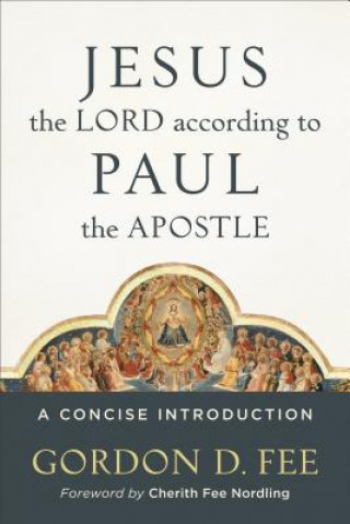 Könyv Jesus the Lord according to Paul the Apostle - A Concise Introduction Gordon D. Fee
