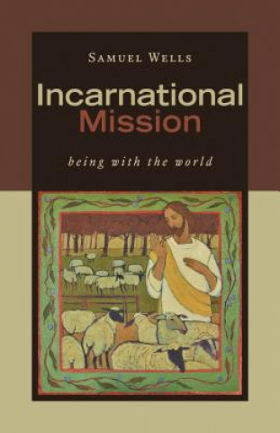 Kniha Incarnational Mission: Being with the World Samuel Wells