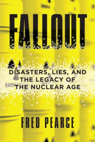 Knjiga Fallout: Disasters, Lies, and the Legacy of the Nuclear Age Fred Pearce