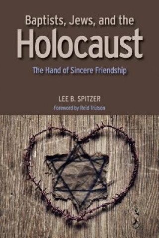 Libro Baptists, Jews, and the Holocaust: The Hand of Sincere Friendship Lee B. Spitzer