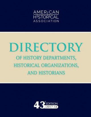 Knjiga 43rd Directory of History Departments, Historical Organizations, and Historians: 2017-18 American Historical Association