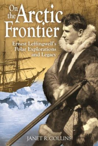 Buch On the Arctic Frontier: Ernest Leffingwell's Polar Explorations and Legacy Janet R. Collins