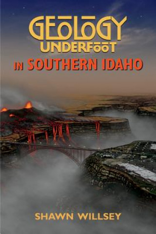 Book Geology Underfoot in Southern Idaho Shawn Willsey