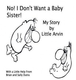 Kniha No! I Don't Want a Baby Sister! Sally Dutra